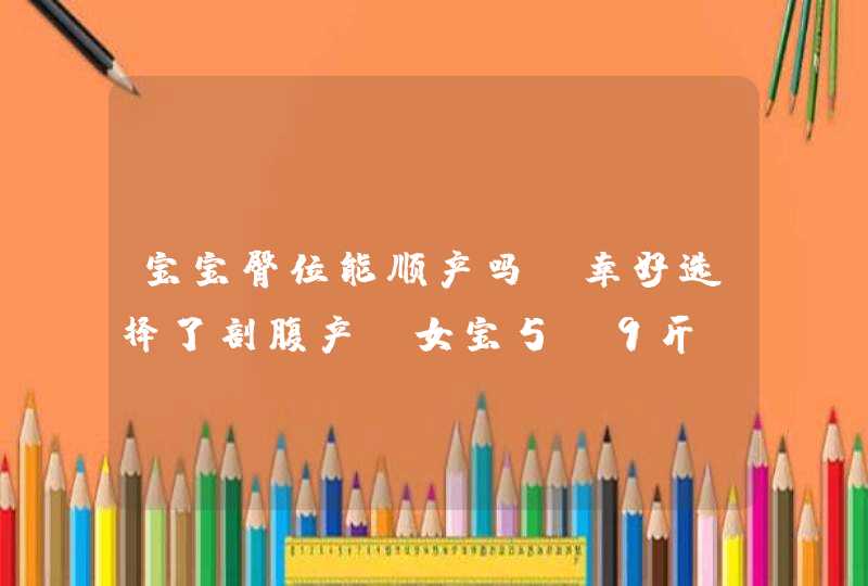 宝宝臀位能顺产吗？幸好选择了剖腹产，女宝5.9斤,第1张