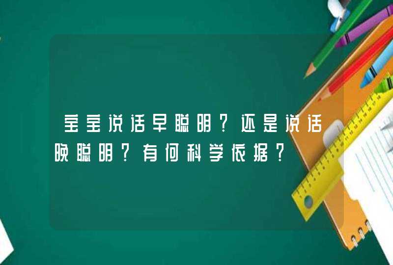 宝宝说话早聪明？还是说话晚聪明？有何科学依据？,第1张