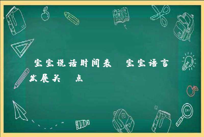 宝宝说话时间表 宝宝语言发展关键点,第1张