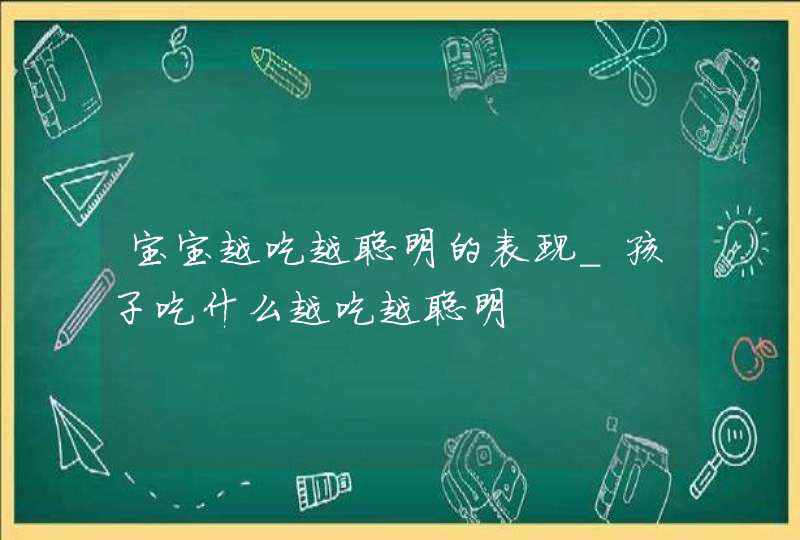 宝宝越吃越聪明的表现_孩子吃什么越吃越聪明,第1张