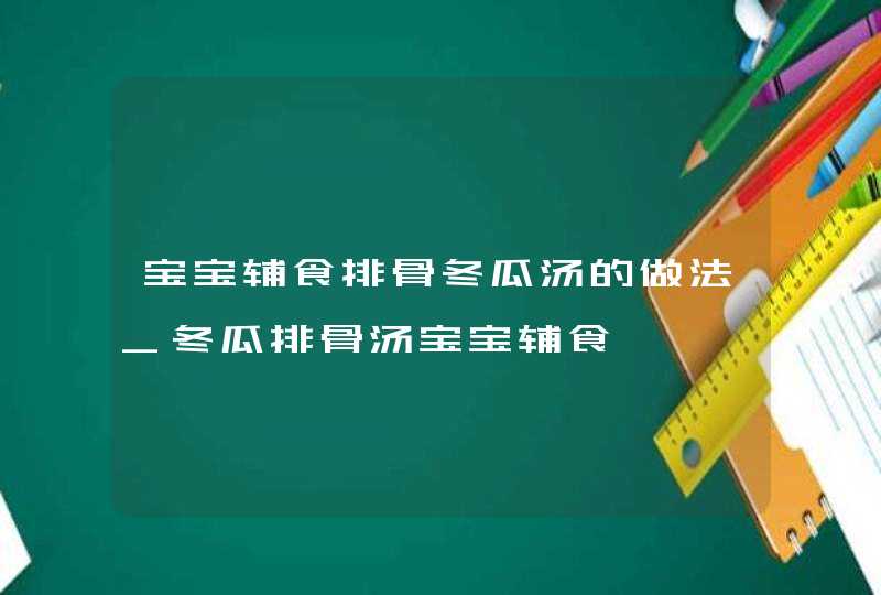 宝宝辅食排骨冬瓜汤的做法_冬瓜排骨汤宝宝辅食,第1张