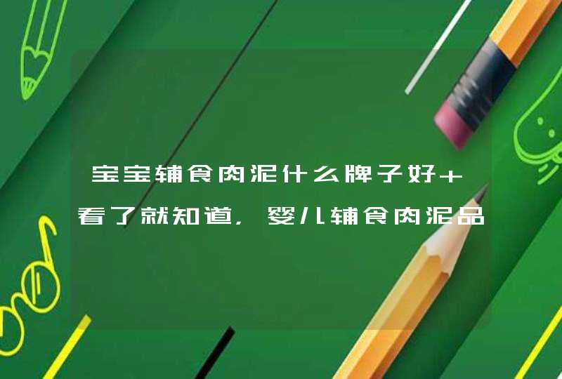 宝宝辅食肉泥什么牌子好 看了就知道，婴儿辅食肉泥品牌前十名有哪些,第1张