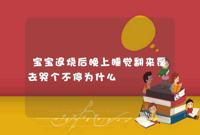 宝宝退烧后晚上睡觉翻来覆去哭个不停为什么,第1张