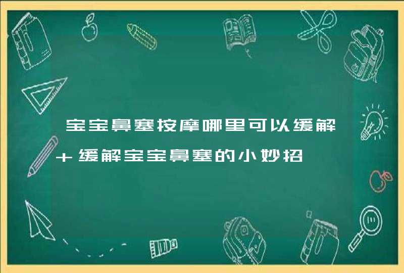 宝宝鼻塞按摩哪里可以缓解 缓解宝宝鼻塞的小妙招,第1张