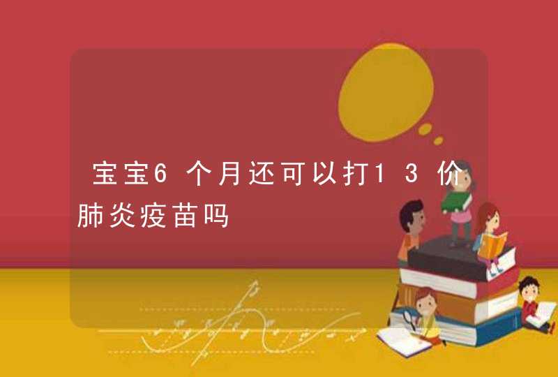 宝宝6个月还可以打13价肺炎疫苗吗,第1张