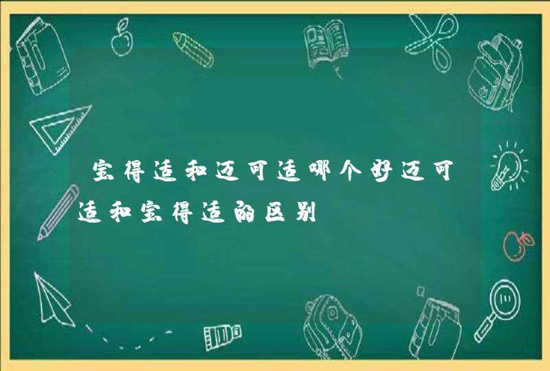 宝得适和迈可适哪个好迈可适和宝得适的区别,第1张