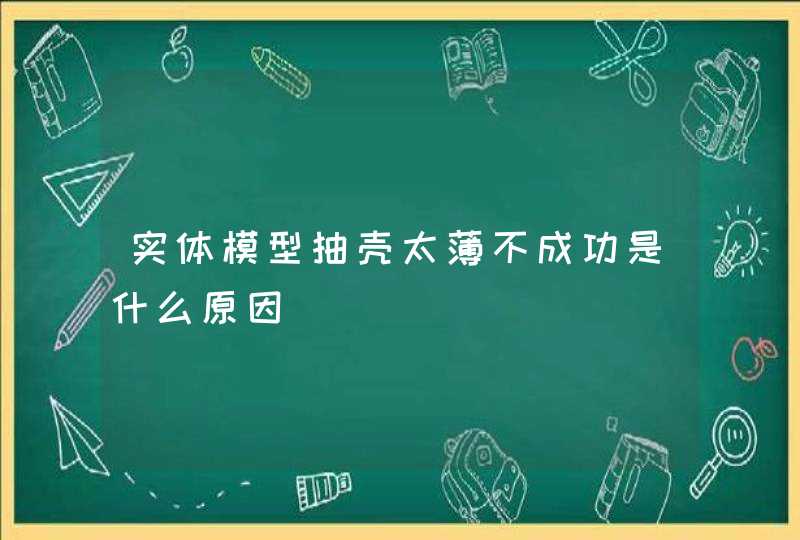 实体模型抽壳太薄不成功是什么原因,第1张