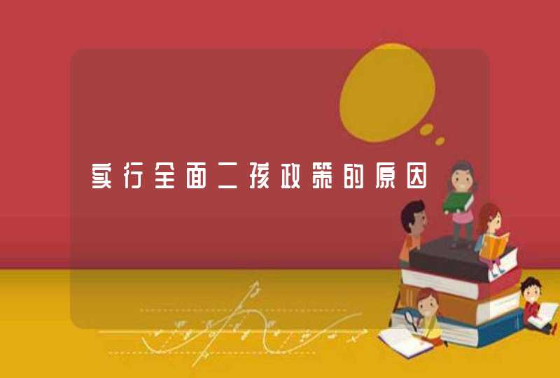 实行全面二孩政策的原因,第1张