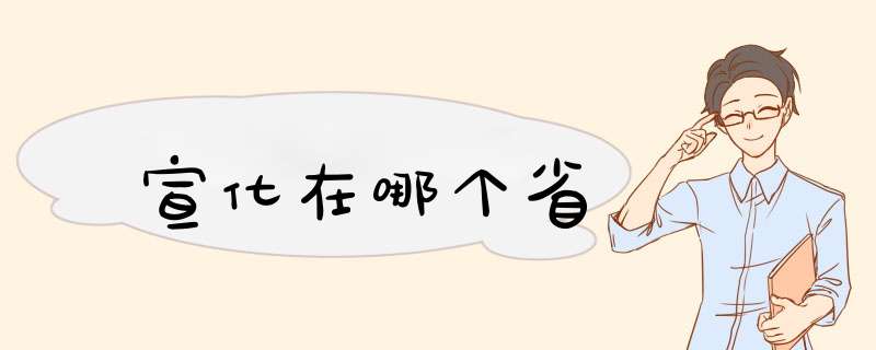 宣化在哪个省,第1张