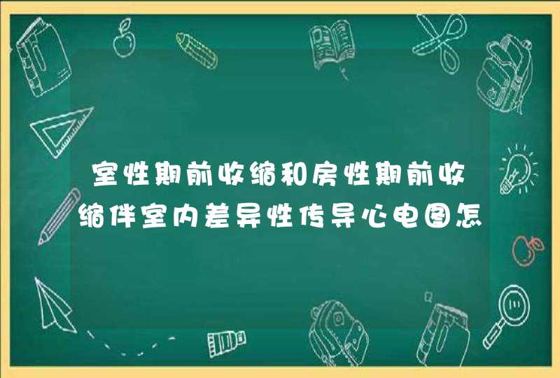 室性期前收缩和房性期前收缩伴室内差异性传导心电图怎么鉴别？,第1张