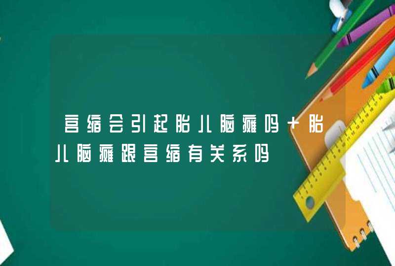 宫缩会引起胎儿脑瘫吗 胎儿脑瘫跟宫缩有关系吗,第1张