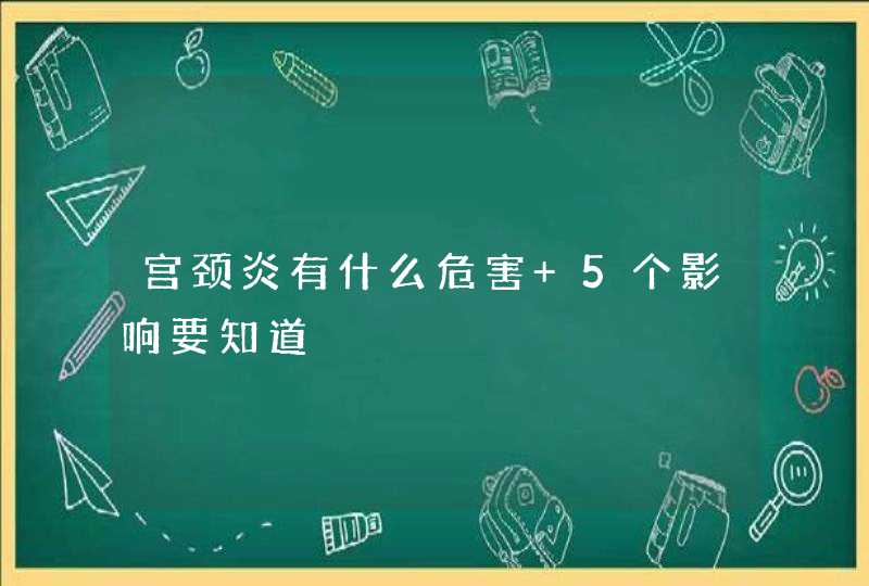 宫颈炎有什么危害 5个影响要知道,第1张