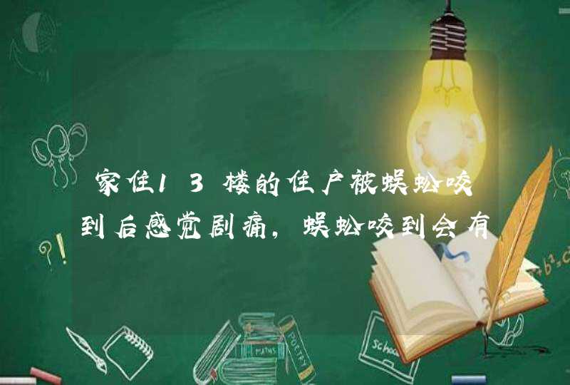 家住13楼的住户被蜈蚣咬到后感觉剧痛，蜈蚣咬到会有生命危险吗？,第1张