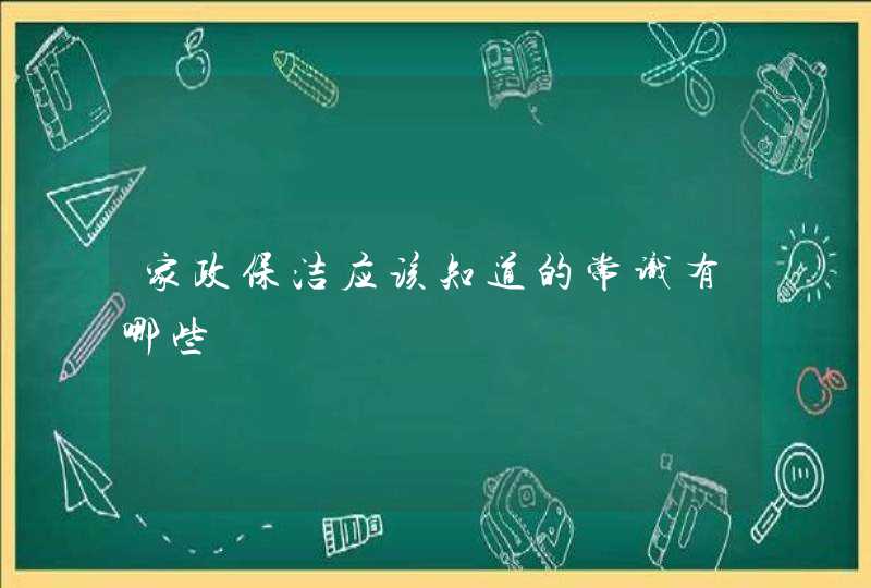 家政保洁应该知道的常识有哪些,第1张