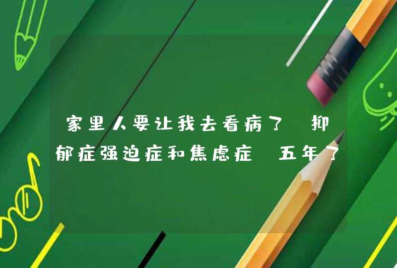 家里人要让我去看病了，抑郁症强迫症和焦虑症，五年了，我想知道县级市的医院会有效果么？医保能用么？大,第1张