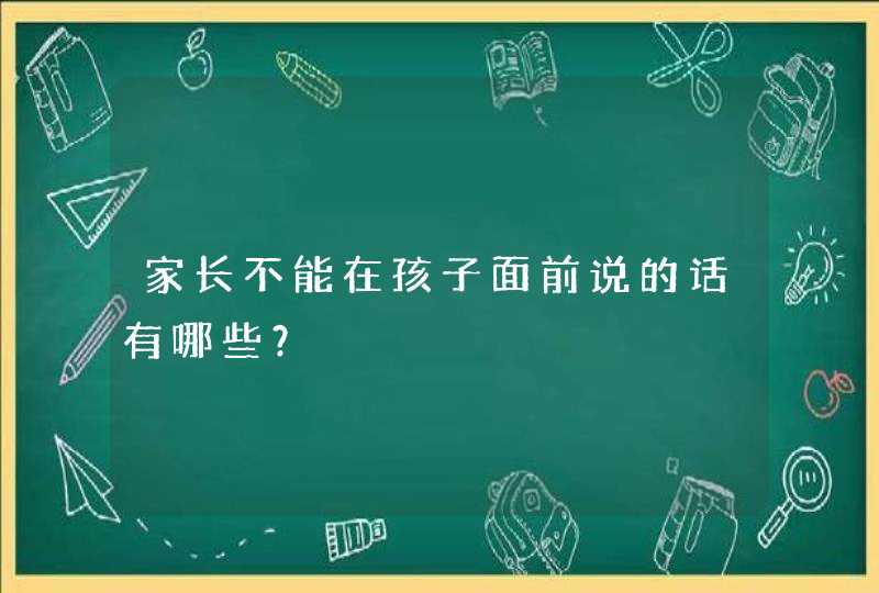 家长不能在孩子面前说的话有哪些？,第1张