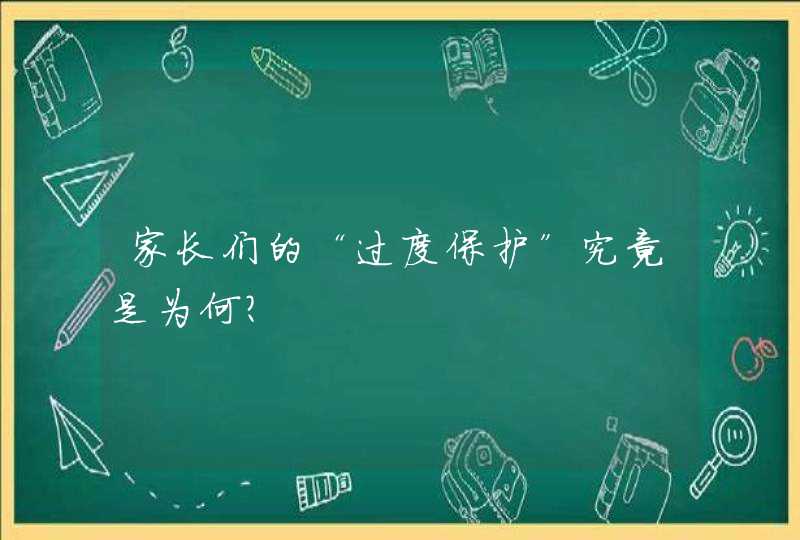 家长们的“过度保护”究竟是为何？,第1张