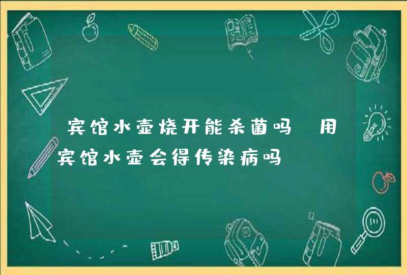 宾馆水壶烧开能杀菌吗-用宾馆水壶会得传染病吗,第1张