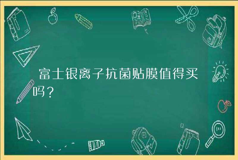 富士银离子抗菌贴膜值得买吗？,第1张