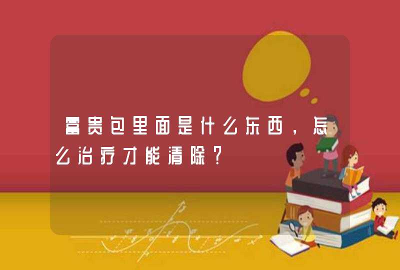 富贵包里面是什么东西，怎么治疗才能清除？,第1张