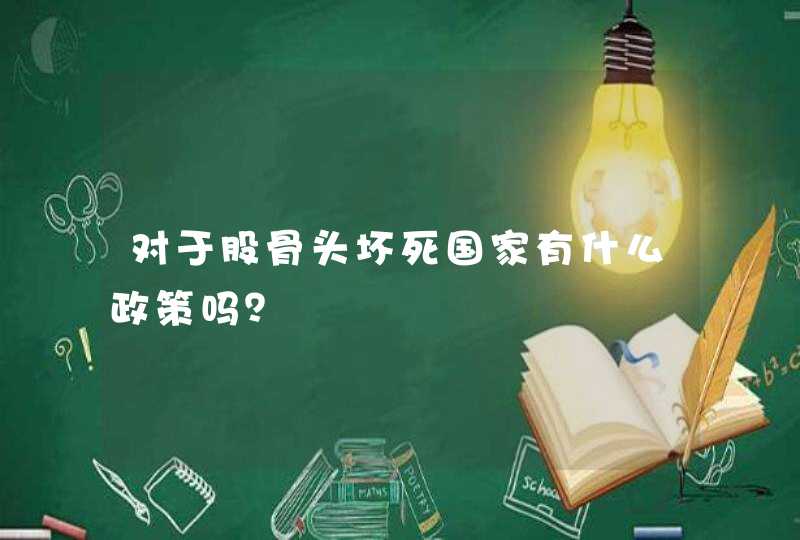 对于股骨头坏死国家有什么政策吗？,第1张