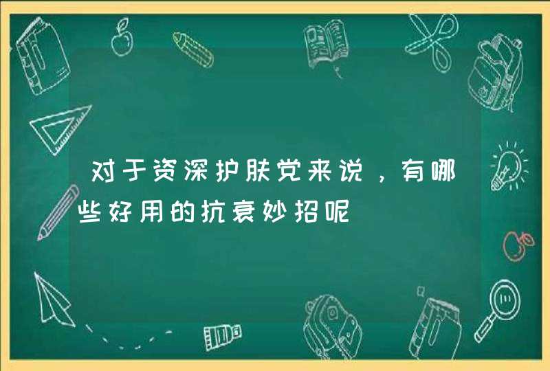 对于资深护肤党来说，有哪些好用的抗衰妙招呢,第1张