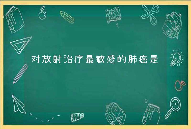 对放射治疗最敏感的肺癌是,第1张