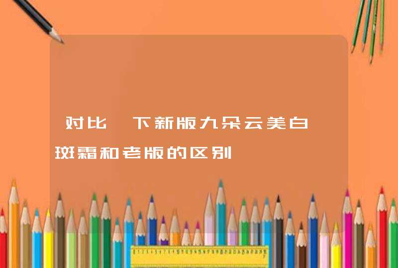 对比一下新版九朵云美白祛斑霜和老版的区别,第1张