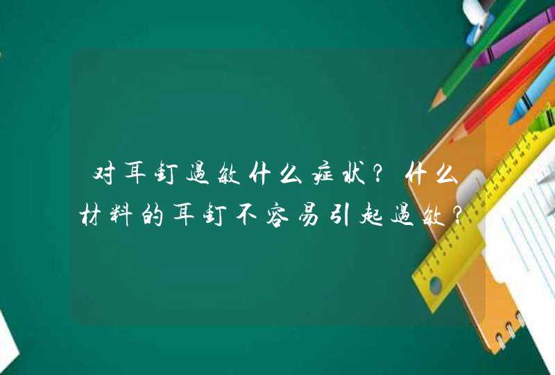 对耳钉过敏什么症状？什么材料的耳钉不容易引起过敏？,第1张