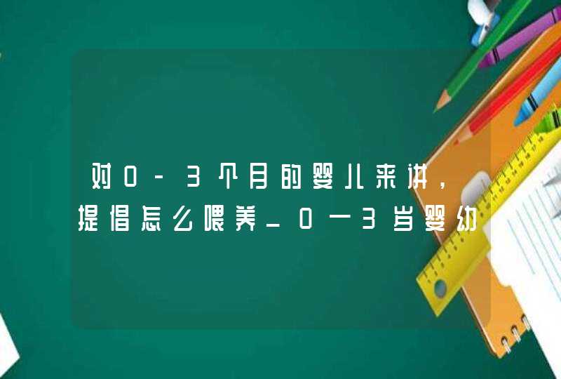 对0-3个月的婴儿来讲,提倡怎么喂养_0—3岁婴幼儿的饮食,第1张