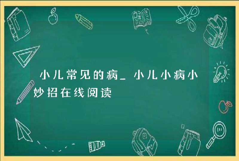 小儿常见的病_小儿小病小妙招在线阅读,第1张