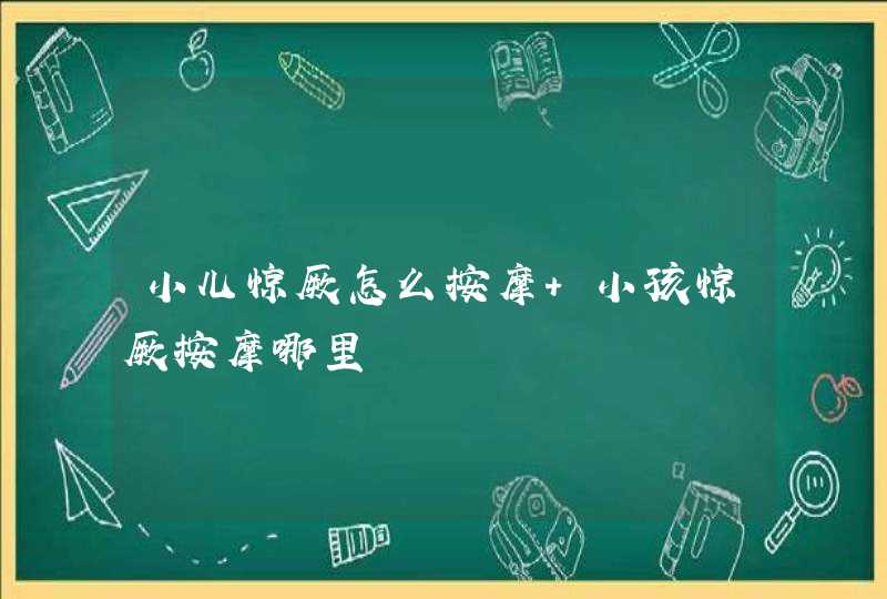 小儿惊厥怎么按摩 小孩惊厥按摩哪里,第1张