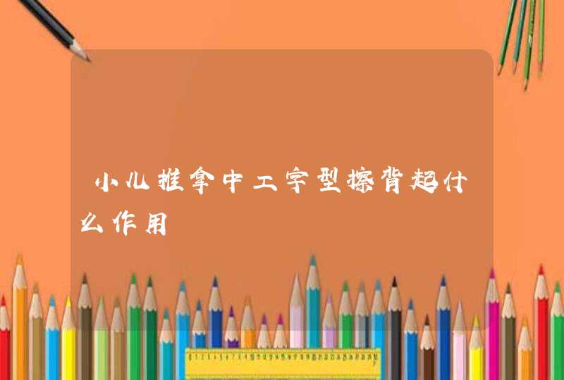 小儿推拿中工字型擦背起什么作用,第1张