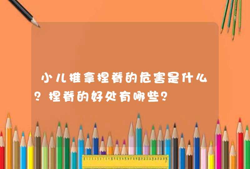 小儿推拿捏脊的危害是什么？捏脊的好处有哪些？,第1张