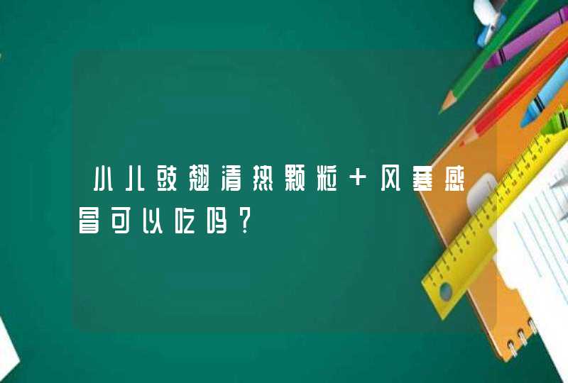 小儿豉翘清热颗粒 风寒感冒可以吃吗？,第1张