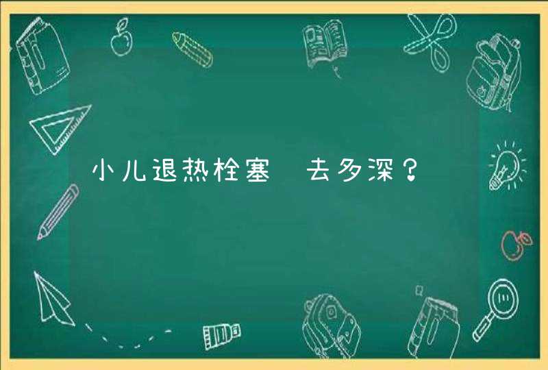 小儿退热栓塞进去多深？,第1张