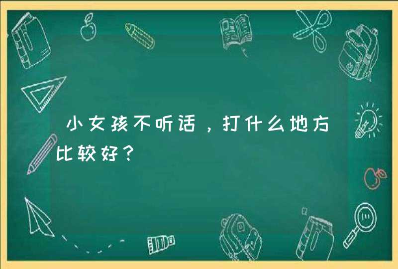 小女孩不听话，打什么地方比较好？,第1张