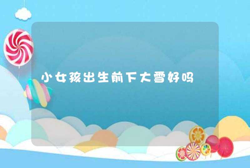 小女孩出生前下大雪好吗,第1张