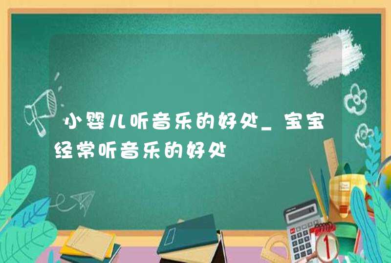 小婴儿听音乐的好处_宝宝经常听音乐的好处,第1张