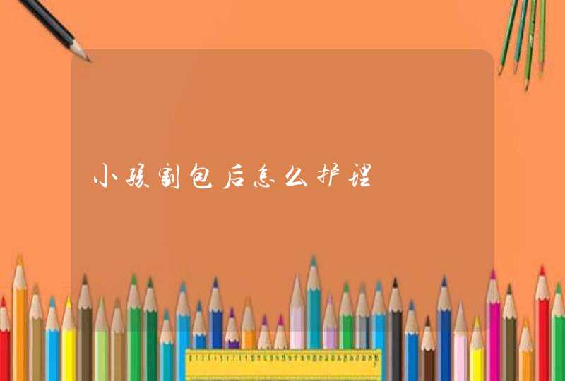 小孩割包后怎么护理,第1张