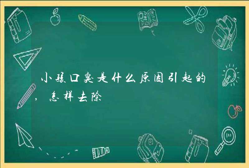 小孩口臭是什么原因引起的,怎样去除,第1张