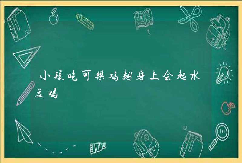 小孩吃可乐鸡翅身上会起水豆吗,第1张