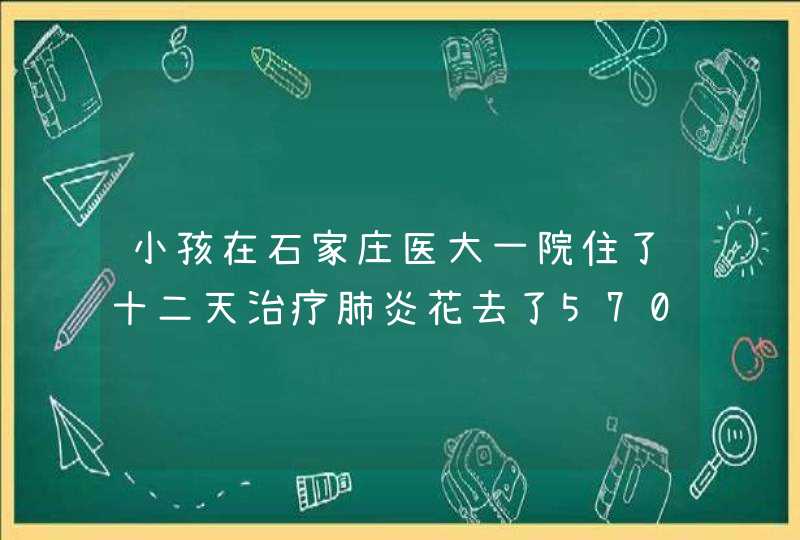 小孩在石家庄医大一院住了十二天治疗肺炎花去了5700元,却报了900元,这合理吗?,第1张