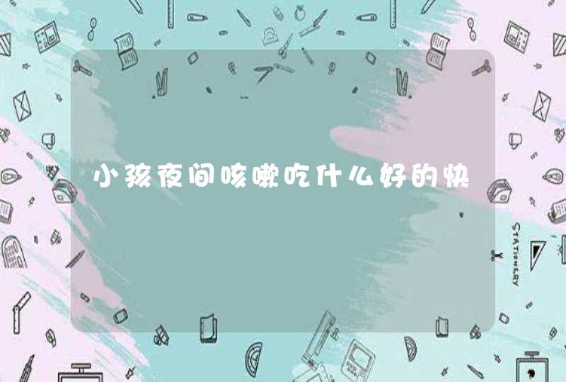 小孩夜间咳嗽吃什么好的快,第1张