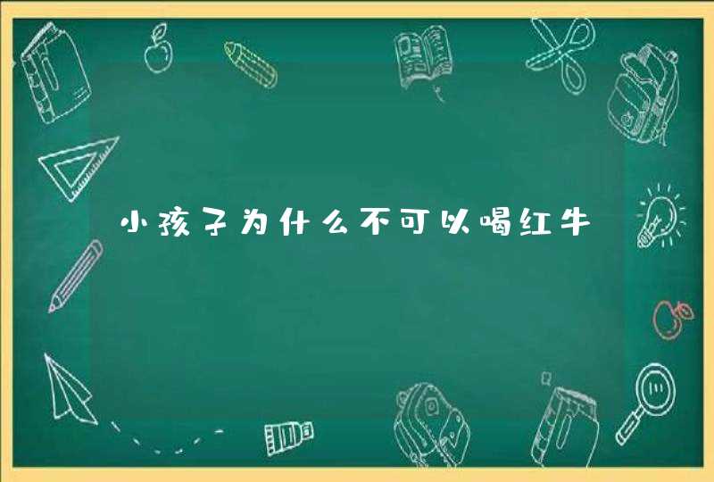 小孩子为什么不可以喝红牛？,第1张