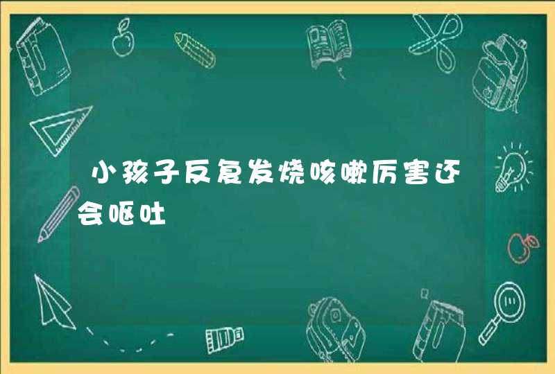 小孩子反复发烧咳嗽厉害还会呕吐,第1张