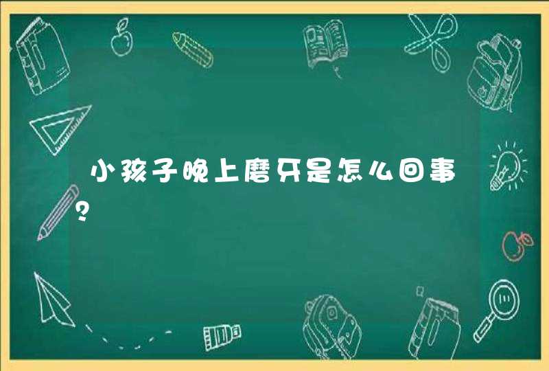 小孩子晚上磨牙是怎么回事？,第1张