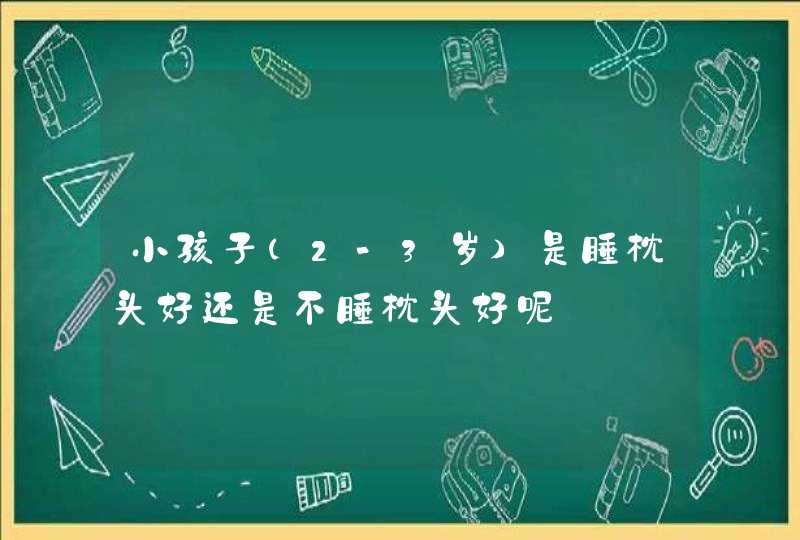 小孩子（2-3岁）是睡枕头好还是不睡枕头好呢,第1张