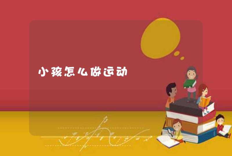 小孩怎么做运动,第1张