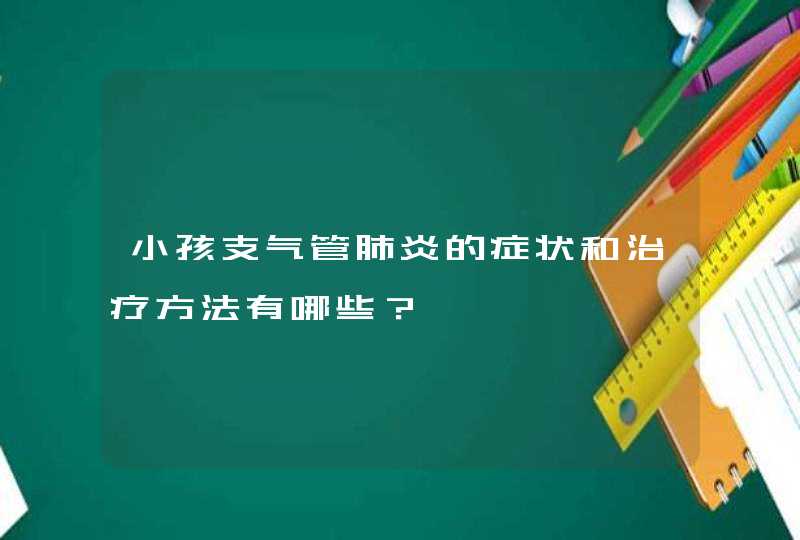 小孩支气管肺炎的症状和治疗方法有哪些？,第1张